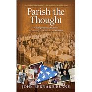 Parish the Thought An Inspirational Memoir of Growing Up Catholic in the 1960s