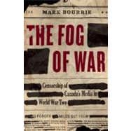The Fog of War Censorship of Canada's Media in World War II