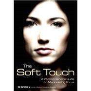 The Soft Touch A Photographer's Guide to Manipulating Focus