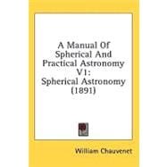 Manual of Spherical and Practical Astronomy V1 : Spherical Astronomy (1891)