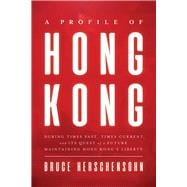 A Profile of Hong Kong During Times Past, Times Current, and Its Quest of a Future Maintaining Hong Kong’s Liberty