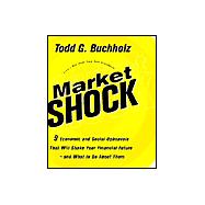 Market Shock : 9 Economic and Social Upheavals That Will Shake Your Financial Future - And What to Do about Them