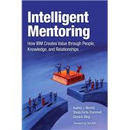 Intelligent Mentoring How IBM Creates Value through People, Knowledge, and Relationships