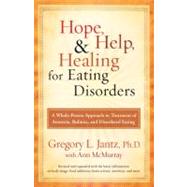 Hope, Help, and Healing for Eating Disorders A Whole-Person Approach to Treatment of Anorexia, Bulimia, and Disordered Eating