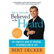 You've Got to Be Believed to Be Heard Reach the First Brain to Communicate in Business and in Life