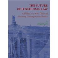 The Future of Post-Human Law: A Preface to a New Theory of Necessity, Contingency, and Justice
