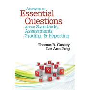 Answers to Essential Questions About Standards, Assessments, Grading, and Reporting