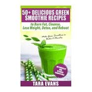 50+ Delicious Green Smoothie Recipes to Burn Fat, Cleanse, Lose Weight, Detox, and Reboot