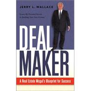 Dealmaker : A Real Estate Mogul's Blueprint for Success