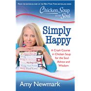 Chicken Soup for the Soul: Simply Happy A Crash Course in Chicken Soup for the Soul Advice and Wisdom