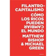 Filantrocapitalismo/ Philanthrocapitalism: Como Los Ricos Pueden Cambiar El Mundo