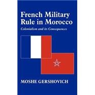 French Military Rule in Morocco: Colonialism and its Consequences