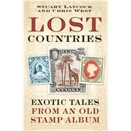 Lost Countries Exotic Tales from an Old Stamp Album