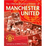 The Official Illustrated History of Manchester United; The Full Story and Complete Record 1878-2007