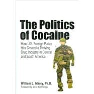 The Politics of Cocaine How U.S. Foreign Policy Has Created a Thriving Drug Industry in Central and South America