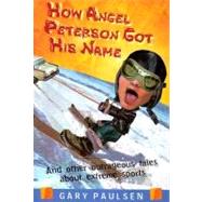 How Angel Peterson Got His Name : And Other Outrageous Tales about Extreme Sports