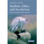Realism, Ethics and Secularism: Essays on Victorian Literature and Science