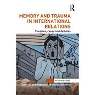 Memory and Trauma in International Relations: Theories, Cases and Debates