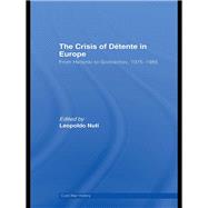 The Crisis of DTtente in Europe: From Helsinki to Gorbachev 1975-1985