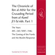The Chronicle of Ibn al-Athir for the Crusading Period from al-Kamil fi'l-Ta'rikh. Part 1: The Years 491û541/1097û1146: The Coming of the Franks and the Muslim Response