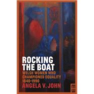 Rocking the Boat Welsh Women Who Championed Equality 1840-1990