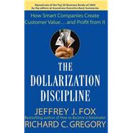 The Dollarization Discipline How Smart Companies Create Customer Value...and Profit from It