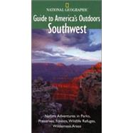 National Geographic Guide to America's Outdoors: Southwest Nature Adventures in Parks, Preserves, Forests, Wildlife Refuges, Wildnerness Areas
