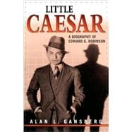 Little Caesar A Biography of Edward G. Robinson