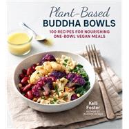 Plant-Based Buddha Bowls 100 Recipes for Nourishing One-Bowl Vegan Meals