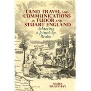 Land Travel and Communications in Tudor and Stuart England Achieving a Joined-up Realm