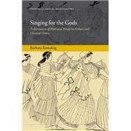 Singing for the Gods Performances of Myth and Ritual in Archaic and Classical Greece