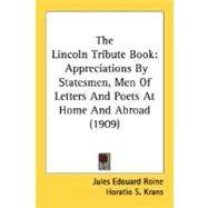 Lincoln Tribute Book : Appreciations by Statesmen, Men of Letters and Poets at Home and Abroad (1909)