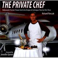 The Private Chef: Hollywood's Premier Private Chef And the Recipes & Techniques That Got Him There