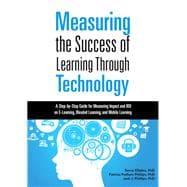 Measuring the Success of Learning Through Technology A Guide for Measuring Impact and Calculating ROI on E-Learning, Blended Learning, and Mobile Learning