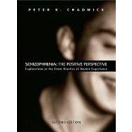 Schizophrenia: the Positive Perspective : Explorations at the Outer Reaches of Human Experience