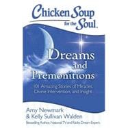 Chicken Soup for the Soul: Dreams and Premonitions 101 Amazing Stories of Miracles, Divine Intervention, and Insight