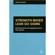 Strength-based Lean Six Sigma: Building Positive and Engaging Business Improvement