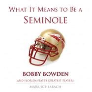 What It Means to Be a Seminole Bobbie Bowden and Florida State's Greatest Players