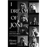 I Dream of Joni A Portrait of Joni Mitchell in 53 Snapshots