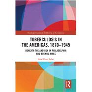 Tuberculosis in the Americas, 1870-1945: Beneath the Anguish in Philadelphia and Buenos Aires