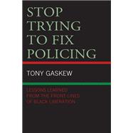 Stop Trying to Fix Policing  Lessons Learned from the Front Lines of Black Liberation