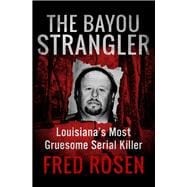 The Bayou Strangler Louisiana's Most Gruesome Serial Killer