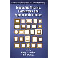 Leadership Theories, Frameworks, and Approaches in Practice