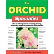 The Orchid Specialist; The Essential Guide to Selecting, Growing, Displaying, Improving, and Maintaining Orchids