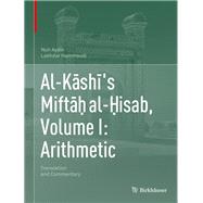 Al-Kashi's Mifta? al-?isab, Volume I: Arithmetic
