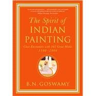 The Spirit of Indian Painting Close Encounters with 101 Great Works 1100-1900
