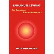 Emmanuel Levinas The Problem of Ethical Metaphysics
