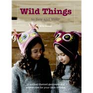 Wild Things to Sew and Wear 15 Animal-Themed Garments and Accessories for Your Little Critters