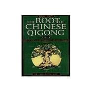 The Root of Chinese Qigong Secrets of Health, Longevity, & Enlightenment