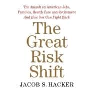 The Great Risk Shift The Assault on American Jobs, Families, Health Care and Retirement And How You Can Fight Back